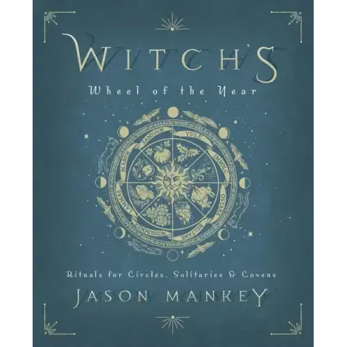 Witch's Wheel of the Year: Rituals for Circles, Solitaries & Covens