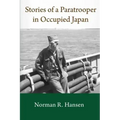 Stories of a Paratrooper in Occupied Japan: A Clerk and Paratrooper in the 11th Airborne Division in Sendai, Japan in 1946-47 after WW II.