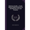 Mahatma Gandhi - a Study. Being a Study of What he is and What he Loves and Preaches