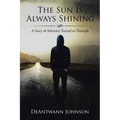The Sun Is Always Shining: A Story of Adversity Turned to Triumph