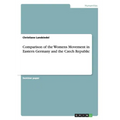 Comparison of the Womens Movement in Eastern Germany and the Czech Republic