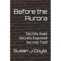 Before the Aurora: Secrets Kept Secrets Exposed Secrets Told