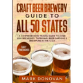 Craft Beer Brewery Guide to All 50 States: A Comprehensive Travel Guide to Over 1000 Breweries, Taprooms, Beer Gardens & Brewpubs in the U.S.A
