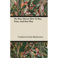 The Race Horse; How To Buy, Train, And Run Him