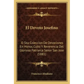 El Devoto Josefino: O Sea Coleccion De Devociones En Honor, Culto Y Reverencia Del Glorioso Patriarca Senor San Jose (1881)