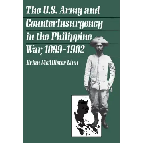The U.S. Army and Counterinsurgency in the Philippine War, 1899-1902