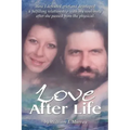 Love After Life: How I defeated grief and developed a fulfilling relationship with my soul-mate after she passed from the physical.