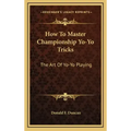 How to Master Championship Yo-Yo Tricks: The Art of Yo-Yo Playing