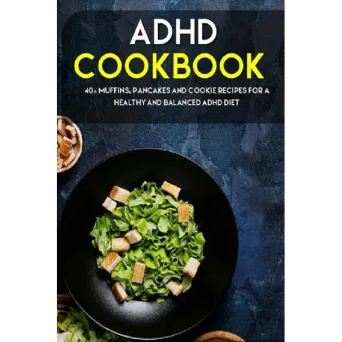 ADHD Cookbook: 40+ Muffins, Pancakes and Cookie recipes for a healthy and balanced ADHD diet