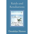 Raids and Retaliations: The Japanese Attacks on Oregon During the Second World War
