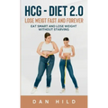 hcg - Diet 2.0: Lose Weigt Fast And Forever: Eat Smart and Lose Weight Without Starving