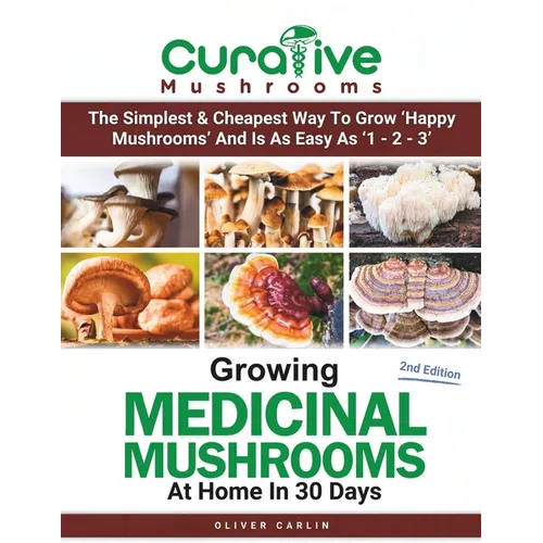 Growing Medicinal Mushrooms At Home In 30 Days: Easily Grow Manure Loving Mushrooms, Reishi, Lion's Mane, Turkey Tail and more...
