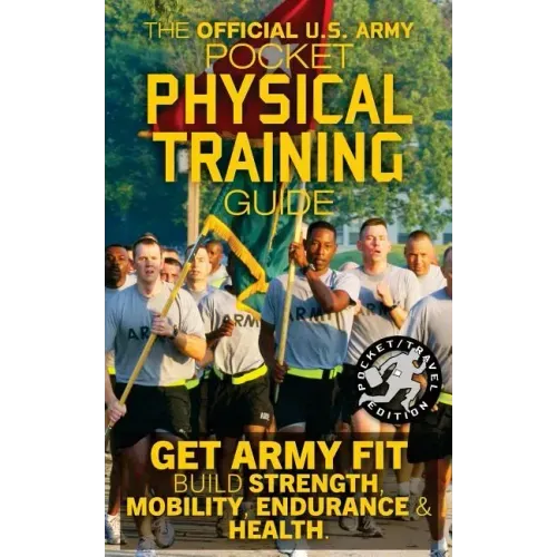 The Official US Army Pocket Physical Training Guide: Get Army Fit: Build Strength, Mobility, Endurance and Health