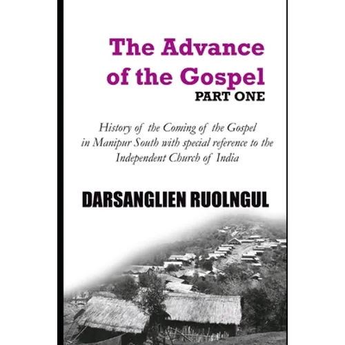 The Advance of the Gospel (Part One): History of the coming of the Gospel in Manipur South with special reference to the Independent Church of India