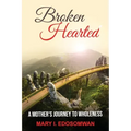Broken Hearted: : A Mothers Journey to Wholeness