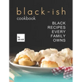 Black-Ish Cookbook: Black Recipes Every Family Owns