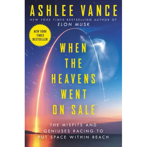 When the Heavens Went on Sale: The Misfits and Geniuses Racing to Put Space Within Reach