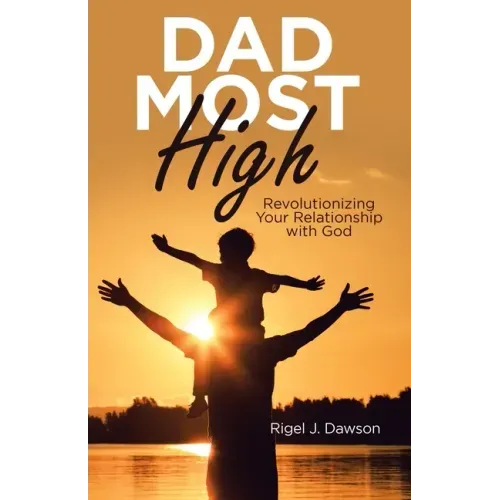 Dad Most High: Revolutionizing Your Relationship with God