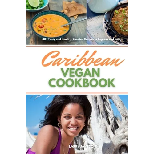 Caribbean Vegan Cookbook: 30+ Tasty and Healthy Curated Recipes to Impress and Enjoy