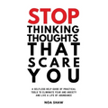 stop thinking thoughts that scare you: a selfless help guide of practical tools to eliminate fear and anxiety and live a life of abundance