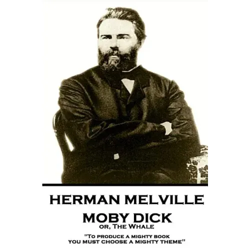 Herman Melville - Moby Dick or, The Whale: "To produce a mighty book, you must choose a mighty theme"