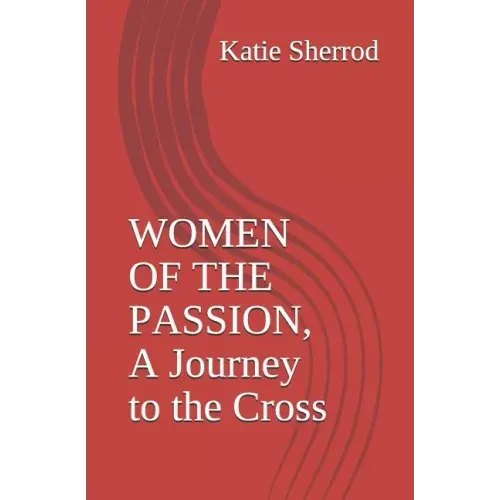 Women of the Passion, a Journey to the Cross: Three Meditations and Stations of the Cross