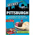 Secret Pittsburgh: A Guide to the Weird, Wonderful, and Obscure