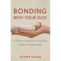 Bonding with Your Dog: A Trainer's Secrets for Building a Better Relationship