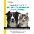 National Geographic Complete Guide to Pet Health, Behavior, and Happiness: The Veterinarian's Approach to At-Home Animal Care