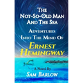 The Not-So-Old Man and the Sea: Adventures into the Mind of Ernest Hemingway