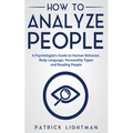 How to Analyze People: A Psychologist's Guide to Human Behavior, Body Language, Personality Types and Reading People
