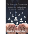 The Illusion of Competence: An Innovative Leader's Guide to Innovative Leadership