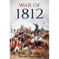 War of 1812: A History From Beginning to End