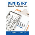 Dentistry Beyond The Classroom: What they don't teach you in school and How to set your business up for success