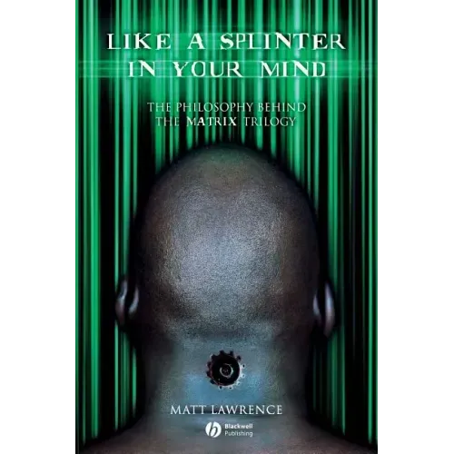 Like a Splinter in Your Mind: The Philosophy Behind the Matrix Trilogy