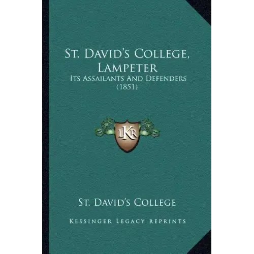 St. David's College, Lampeter: Its Assailants And Defenders (1851)