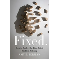 Fixed.: How to Perfect the Fine Art of Problem Solving