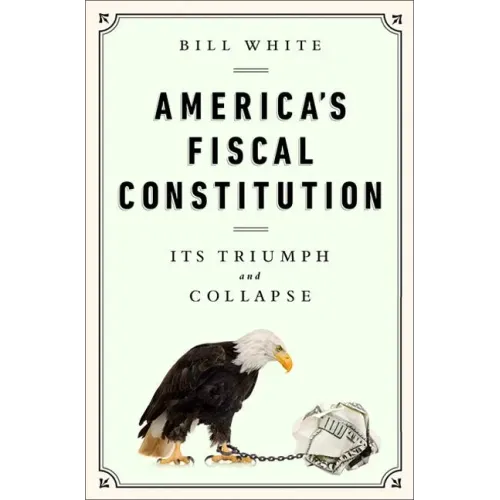 America's Fiscal Constitution: Its Triumph and Collapse