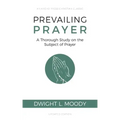Prevailing Prayer: A Thorough Study on the Subject of Prayer