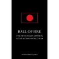BALL OF FIREThe Fifth Indian Division in the Second World War.