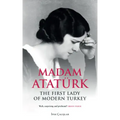Madam Atatürk: The First Lady of Modern Turkey