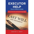 Executor Help: How to Settle an Estate Pick an Executor and Avoid Family Fights