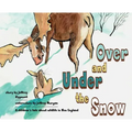 Under and Over the Snow: A children's tale about wildlife in New England
