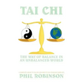 Tai Chi: The Way Of Balance In An Unbalanced World: A Complete Guide To Tai Chi And How It Can Stabilize You Life