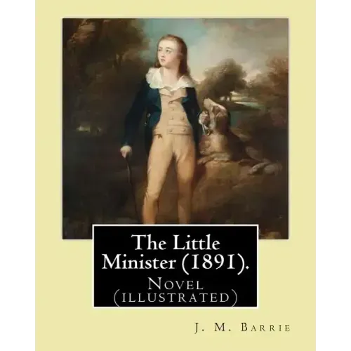 The Little Minister (1891). By: J.(James) M.( Matthew ) Barrie: Novel (illustrated)