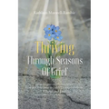 Thriving Through Seasons of Grief: How to Overcome in Life's Disappointments, Change and Loss