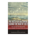 The Battle of Baltimore during the War of 1812: The History of the Battle that Inspired the National Anthem