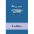 Legend Land, Vol. II; Being a Collection of Some of the Old Tales Told in Those Western Parts of Britain Served by the Great Western Railway