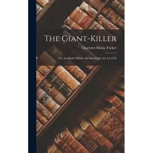 The Giant-Killer: Or, the Battle Which All Must Fight, by A.L.O.E