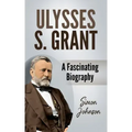 Ulysses S. Grant: A Fascinating Biography